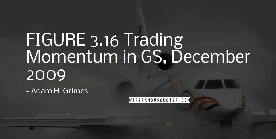 Adam H. Grimes Quotes: FIGURE 3.16 Trading Momentum in GS, December 2009