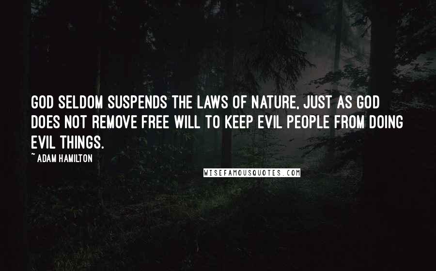 Adam Hamilton Quotes: God seldom suspends the laws of nature, just as God does not remove free will to keep evil people from doing evil things.