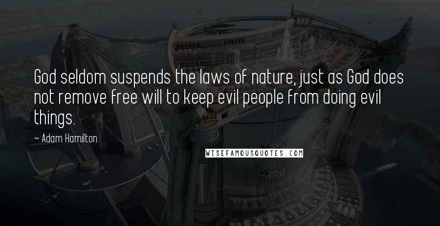 Adam Hamilton Quotes: God seldom suspends the laws of nature, just as God does not remove free will to keep evil people from doing evil things.