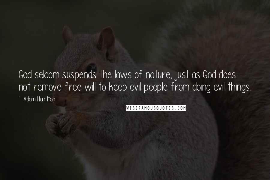 Adam Hamilton Quotes: God seldom suspends the laws of nature, just as God does not remove free will to keep evil people from doing evil things.