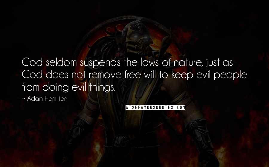 Adam Hamilton Quotes: God seldom suspends the laws of nature, just as God does not remove free will to keep evil people from doing evil things.