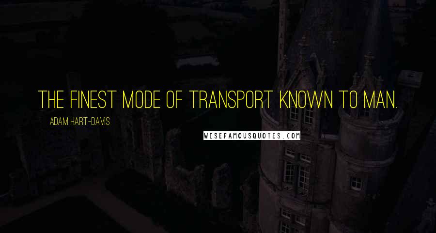 Adam Hart-Davis Quotes: The finest mode of transport known to man.