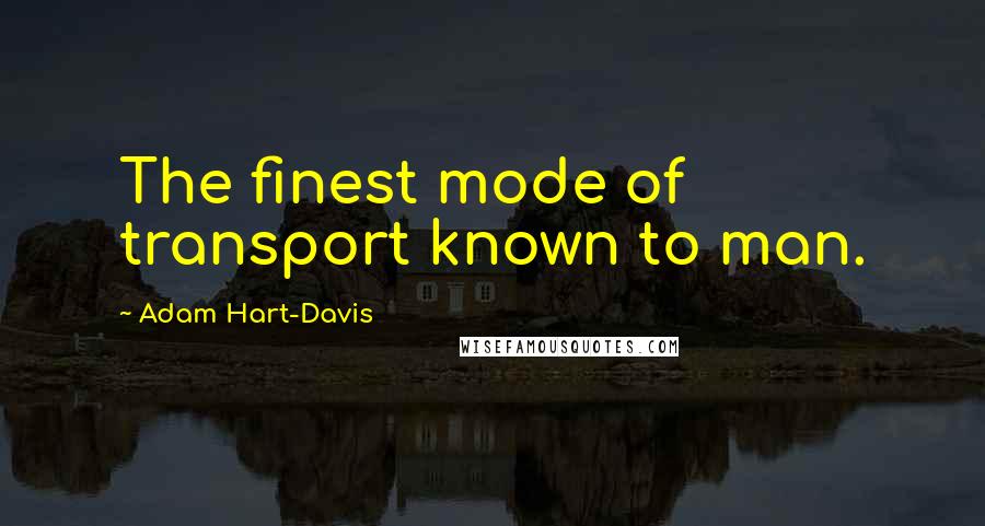 Adam Hart-Davis Quotes: The finest mode of transport known to man.