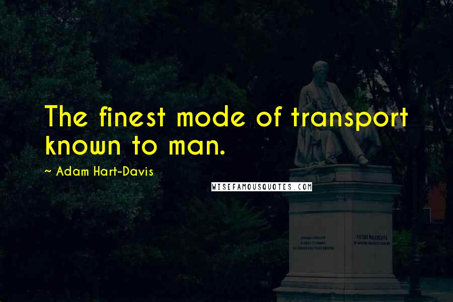 Adam Hart-Davis Quotes: The finest mode of transport known to man.