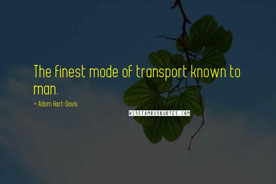 Adam Hart-Davis Quotes: The finest mode of transport known to man.