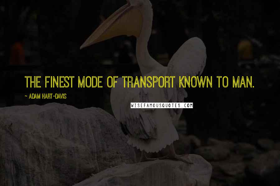 Adam Hart-Davis Quotes: The finest mode of transport known to man.
