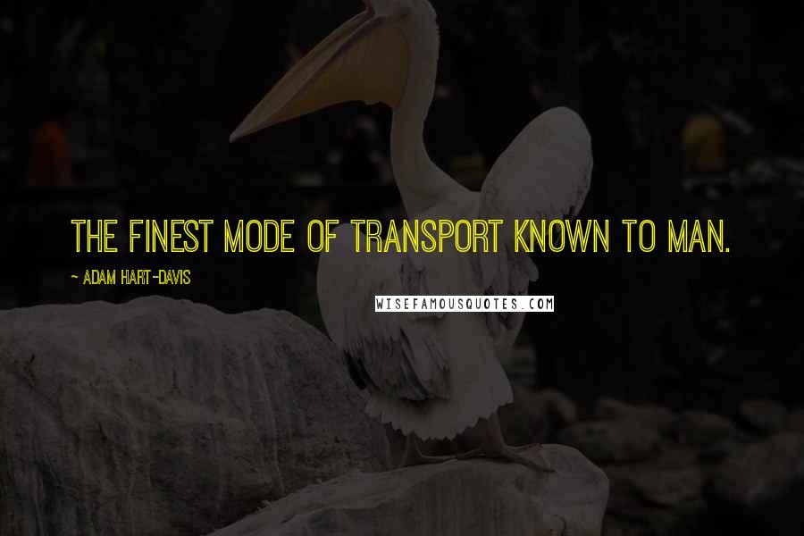 Adam Hart-Davis Quotes: The finest mode of transport known to man.