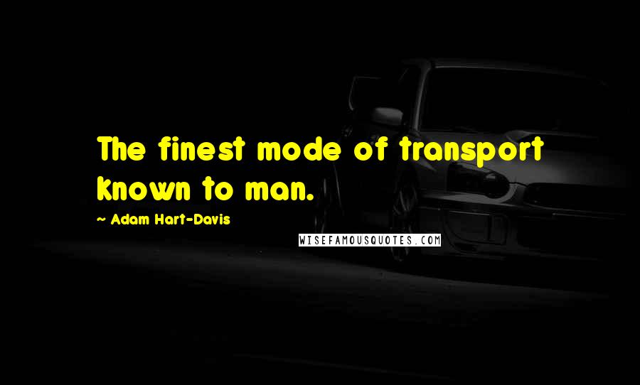 Adam Hart-Davis Quotes: The finest mode of transport known to man.