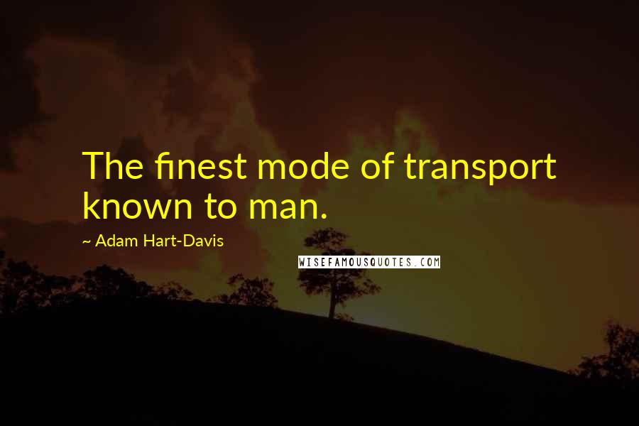 Adam Hart-Davis Quotes: The finest mode of transport known to man.