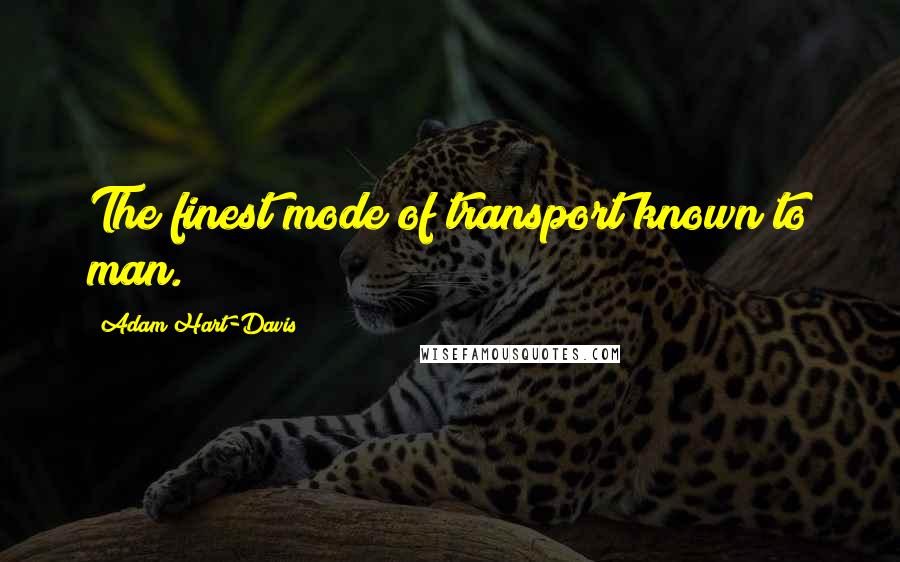 Adam Hart-Davis Quotes: The finest mode of transport known to man.