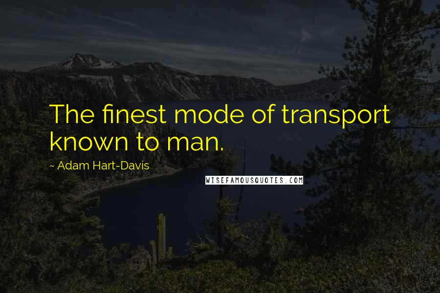 Adam Hart-Davis Quotes: The finest mode of transport known to man.