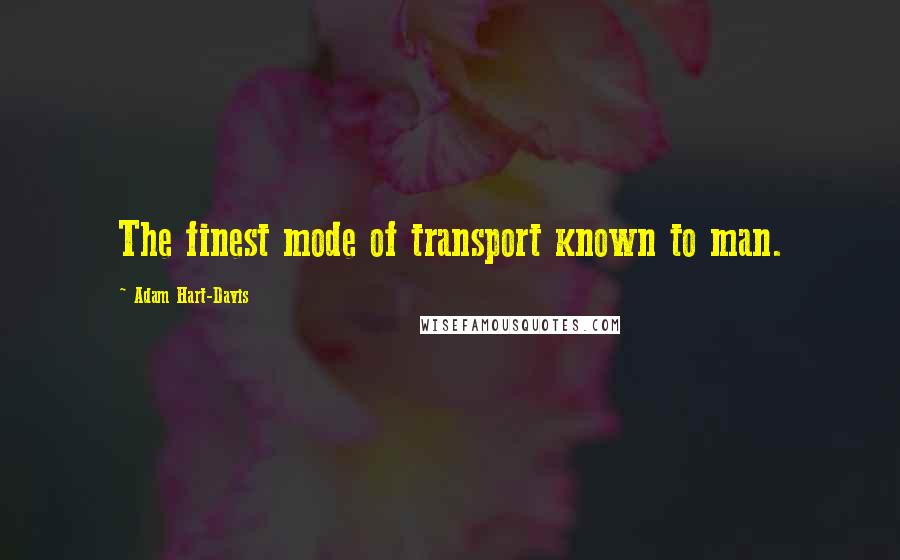 Adam Hart-Davis Quotes: The finest mode of transport known to man.