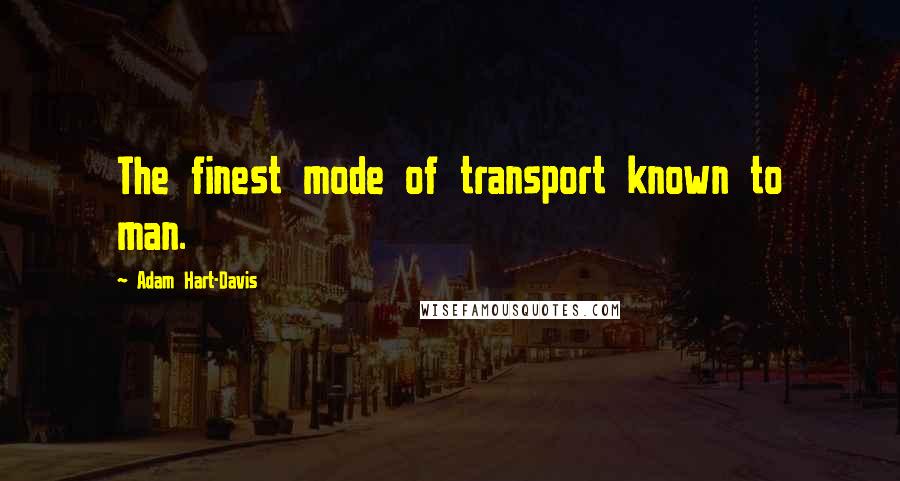 Adam Hart-Davis Quotes: The finest mode of transport known to man.