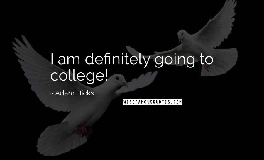 Adam Hicks Quotes: I am definitely going to college!