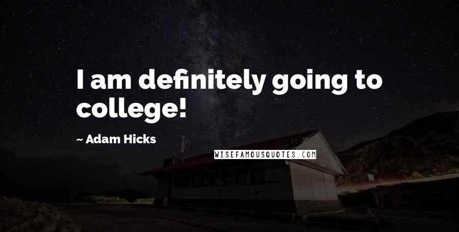 Adam Hicks Quotes: I am definitely going to college!