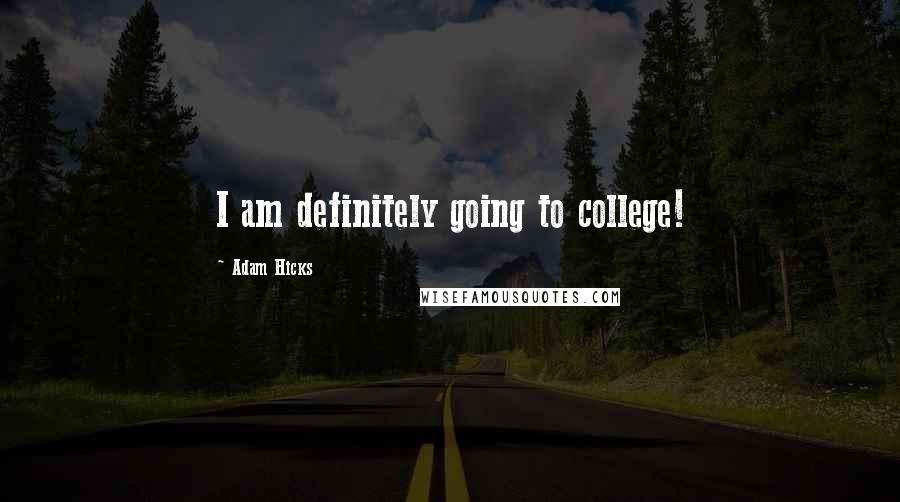 Adam Hicks Quotes: I am definitely going to college!