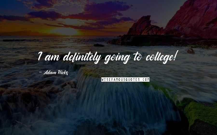 Adam Hicks Quotes: I am definitely going to college!