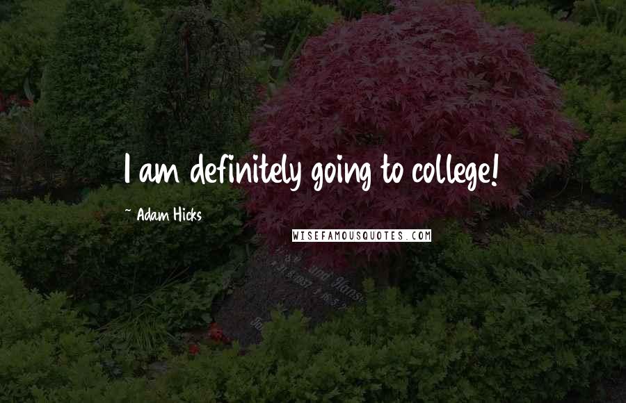 Adam Hicks Quotes: I am definitely going to college!