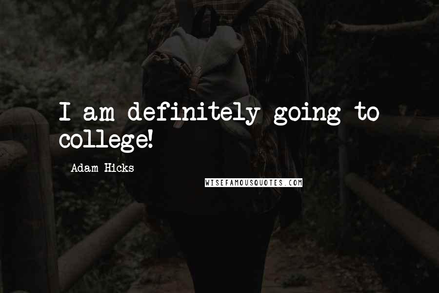 Adam Hicks Quotes: I am definitely going to college!