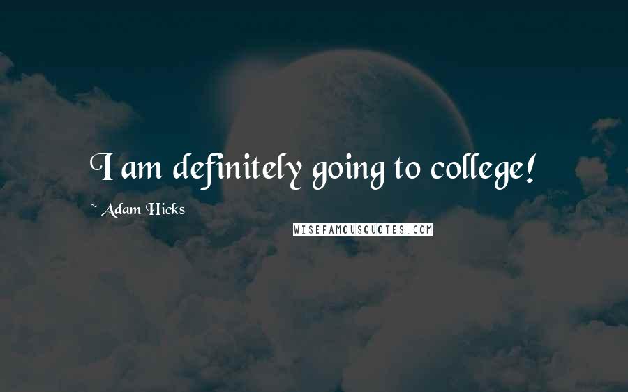 Adam Hicks Quotes: I am definitely going to college!