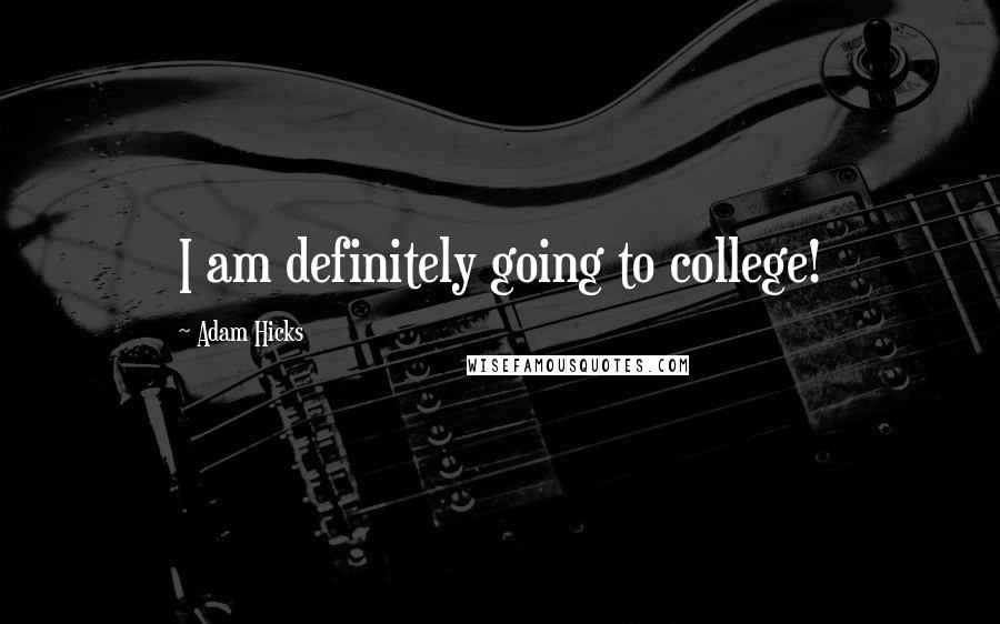 Adam Hicks Quotes: I am definitely going to college!