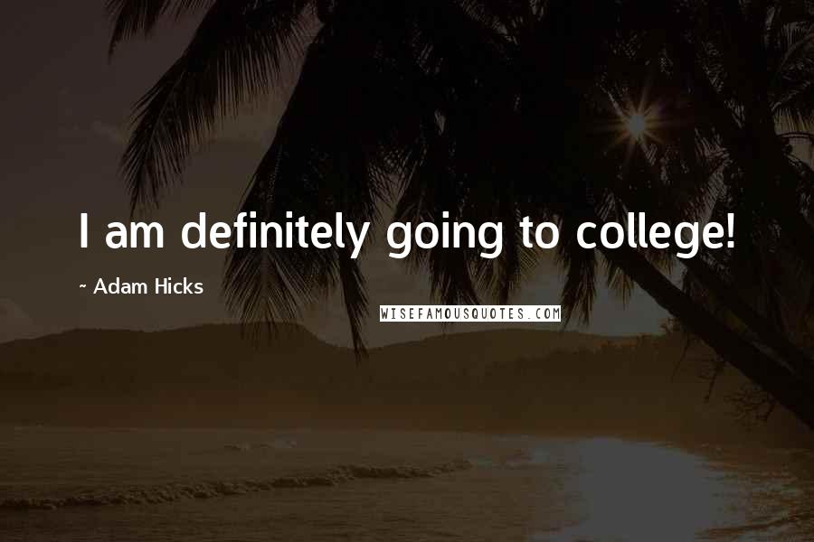 Adam Hicks Quotes: I am definitely going to college!