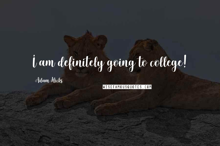 Adam Hicks Quotes: I am definitely going to college!