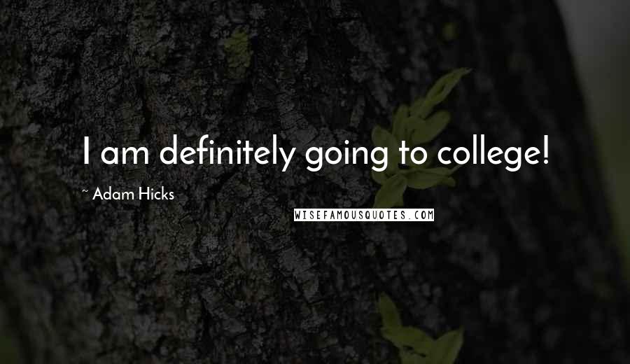 Adam Hicks Quotes: I am definitely going to college!