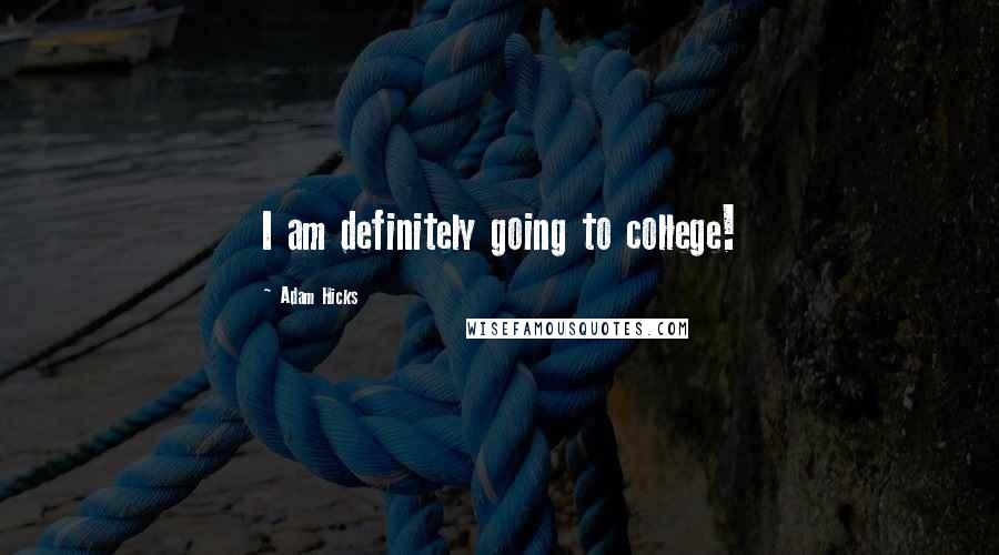 Adam Hicks Quotes: I am definitely going to college!