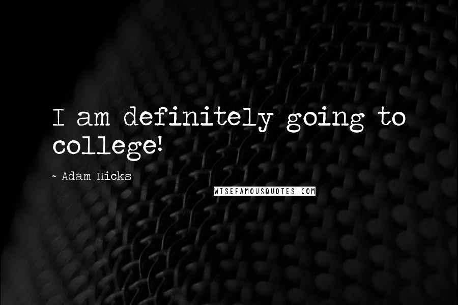 Adam Hicks Quotes: I am definitely going to college!