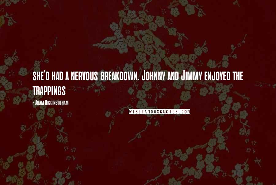 Adam Higginbotham Quotes: she'd had a nervous breakdown. Johnny and Jimmy enjoyed the trappings