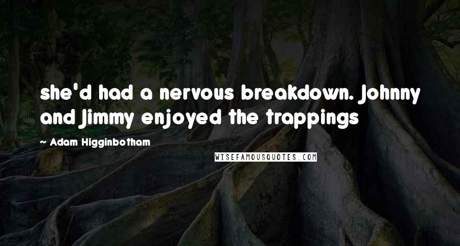 Adam Higginbotham Quotes: she'd had a nervous breakdown. Johnny and Jimmy enjoyed the trappings