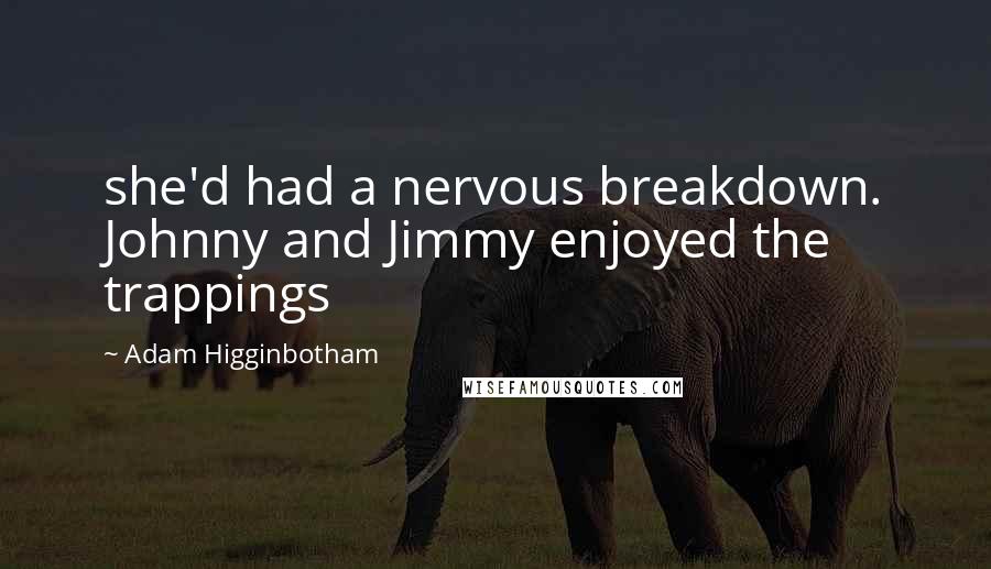 Adam Higginbotham Quotes: she'd had a nervous breakdown. Johnny and Jimmy enjoyed the trappings