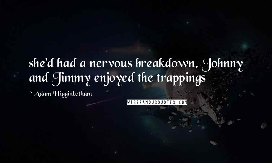 Adam Higginbotham Quotes: she'd had a nervous breakdown. Johnny and Jimmy enjoyed the trappings