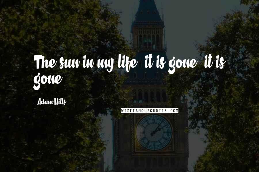 Adam Hills Quotes: The sun in my life, it is gone, it is gone