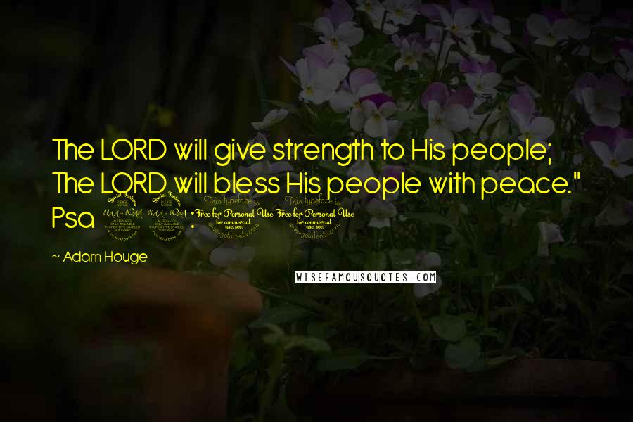 Adam Houge Quotes: The LORD will give strength to His people; The LORD will bless His people with peace." Psa 29:11