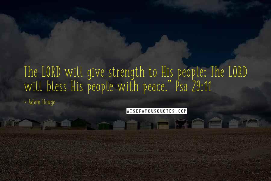 Adam Houge Quotes: The LORD will give strength to His people; The LORD will bless His people with peace." Psa 29:11