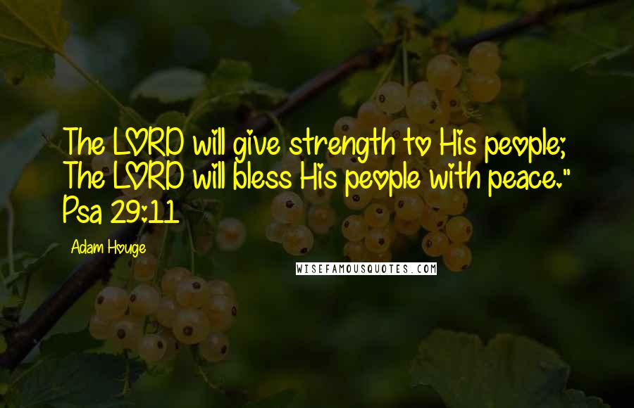 Adam Houge Quotes: The LORD will give strength to His people; The LORD will bless His people with peace." Psa 29:11