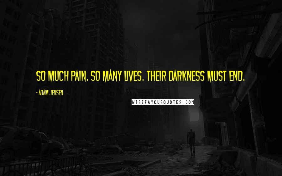 Adam Jensen Quotes: So much pain. So many lives. Their darkness must end.