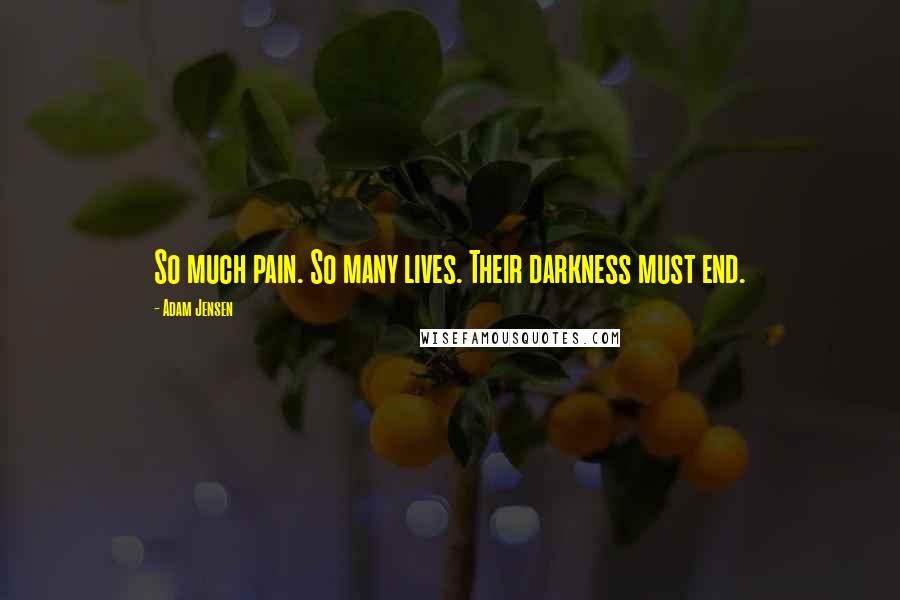 Adam Jensen Quotes: So much pain. So many lives. Their darkness must end.