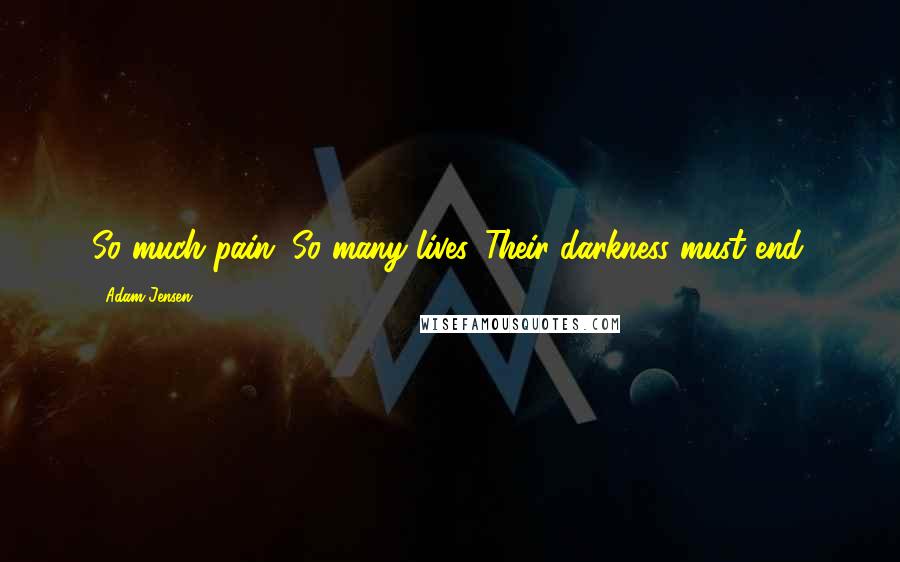 Adam Jensen Quotes: So much pain. So many lives. Their darkness must end.