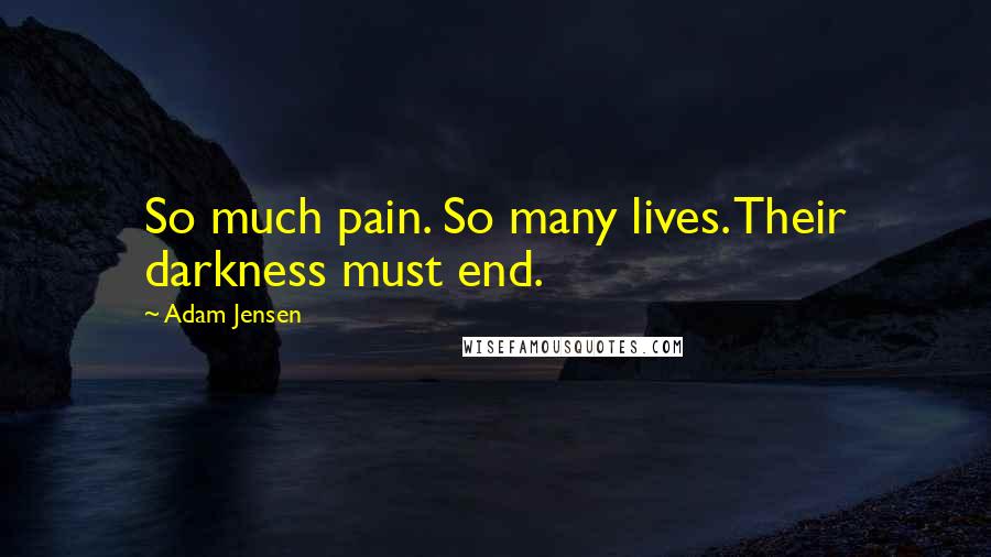 Adam Jensen Quotes: So much pain. So many lives. Their darkness must end.