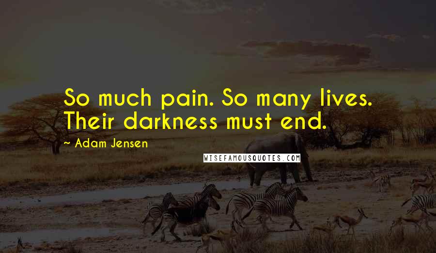 Adam Jensen Quotes: So much pain. So many lives. Their darkness must end.