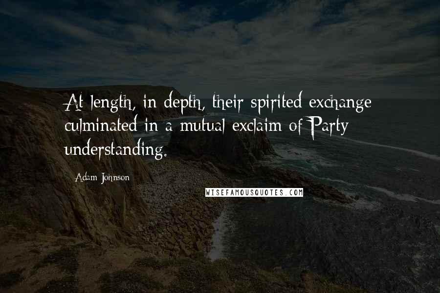 Adam Johnson Quotes: At length, in depth, their spirited exchange culminated in a mutual exclaim of Party understanding.