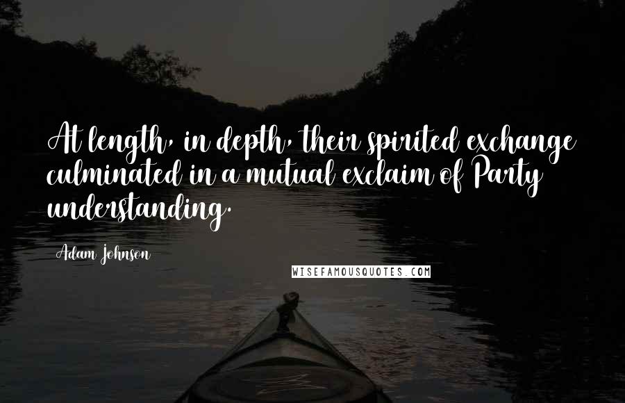 Adam Johnson Quotes: At length, in depth, their spirited exchange culminated in a mutual exclaim of Party understanding.