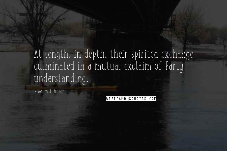 Adam Johnson Quotes: At length, in depth, their spirited exchange culminated in a mutual exclaim of Party understanding.