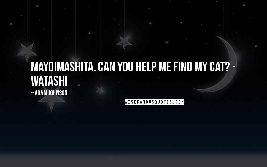 Adam Johnson Quotes: Mayoimashita. Can you help me find my cat? - Watashi