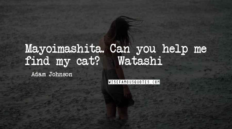 Adam Johnson Quotes: Mayoimashita. Can you help me find my cat? - Watashi