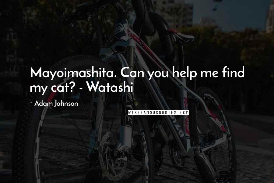 Adam Johnson Quotes: Mayoimashita. Can you help me find my cat? - Watashi