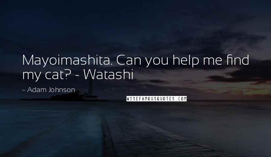 Adam Johnson Quotes: Mayoimashita. Can you help me find my cat? - Watashi